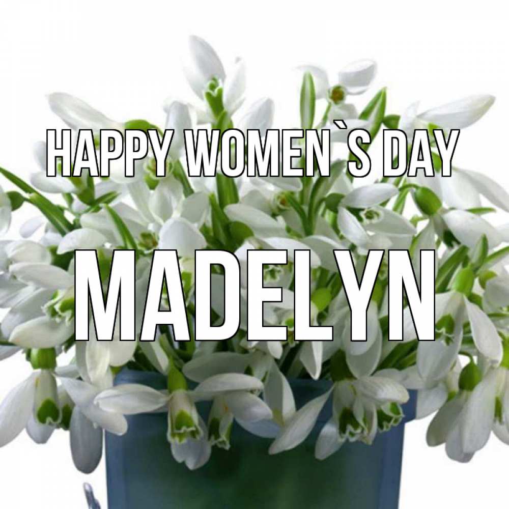 Greetings card с именем, Madelyn happy women`s day цветы к международному женскому дню Greetings with text for free download 